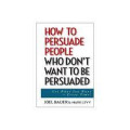 How to Persuade People Who Don't Want To Be Persuaded